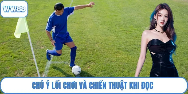 Chú ý lối chơi và chiến thuật khi đọc 