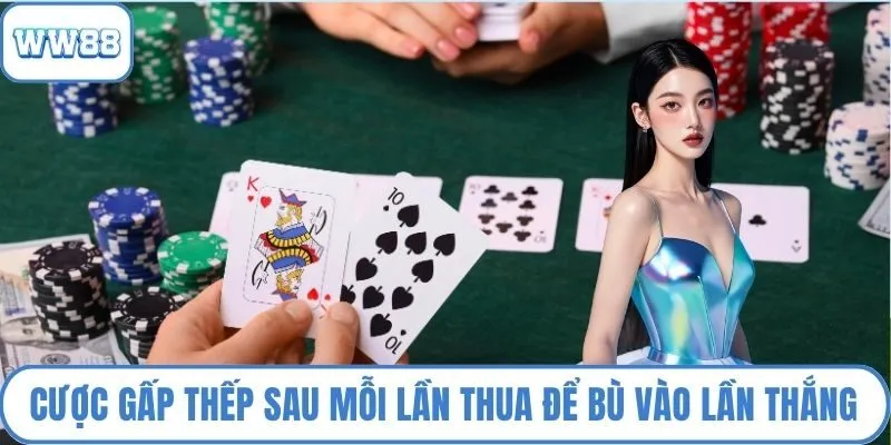 Cược gấp thếp sau mỗi lần thua để bù lại vào lần thắng