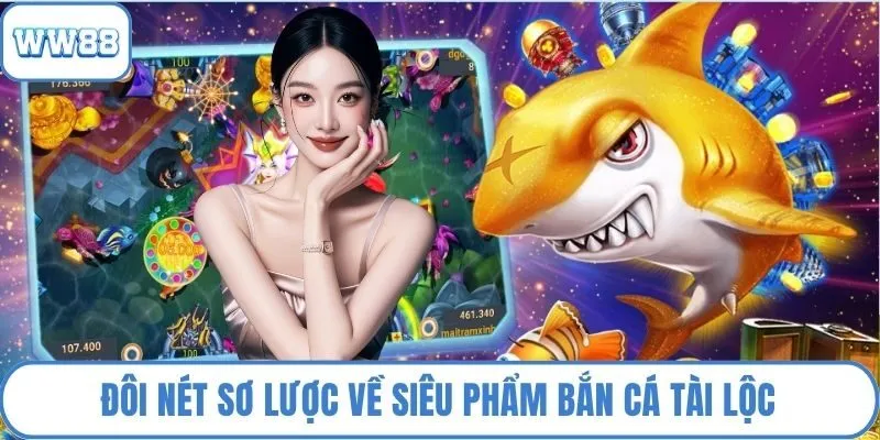 Đôi nét sơ lược về siêu phẩm bắn cá tài lộc