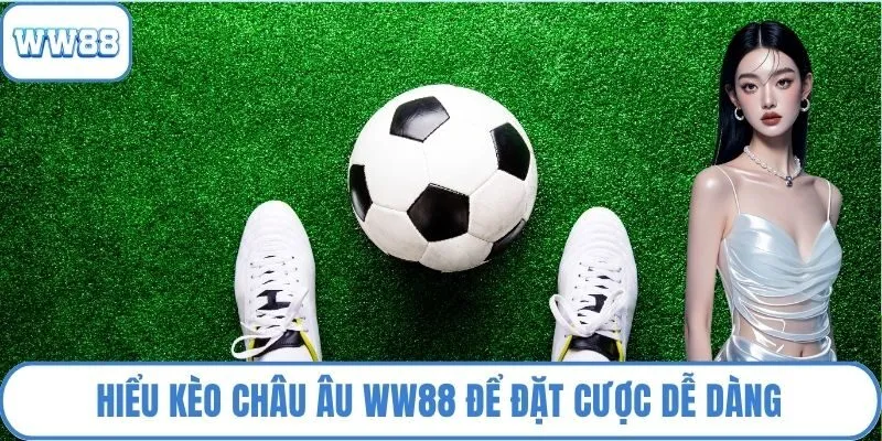 Hiểu kèo Châu Âu WW88 để đặt cược dễ dàng