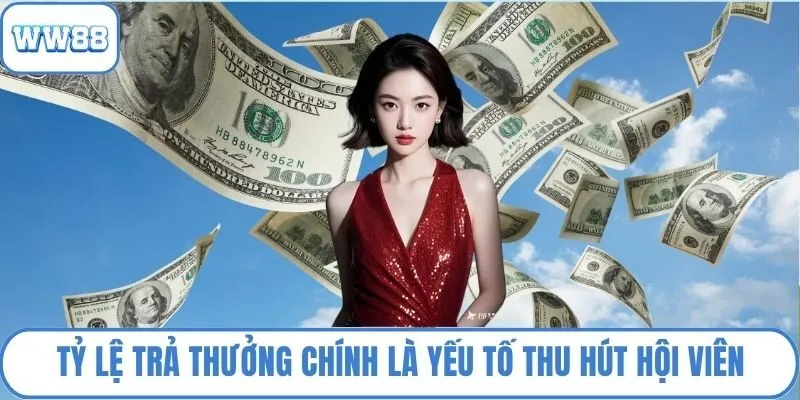 Tỷ lệ trả thưởng chính là yếu tố thu hút hội viên